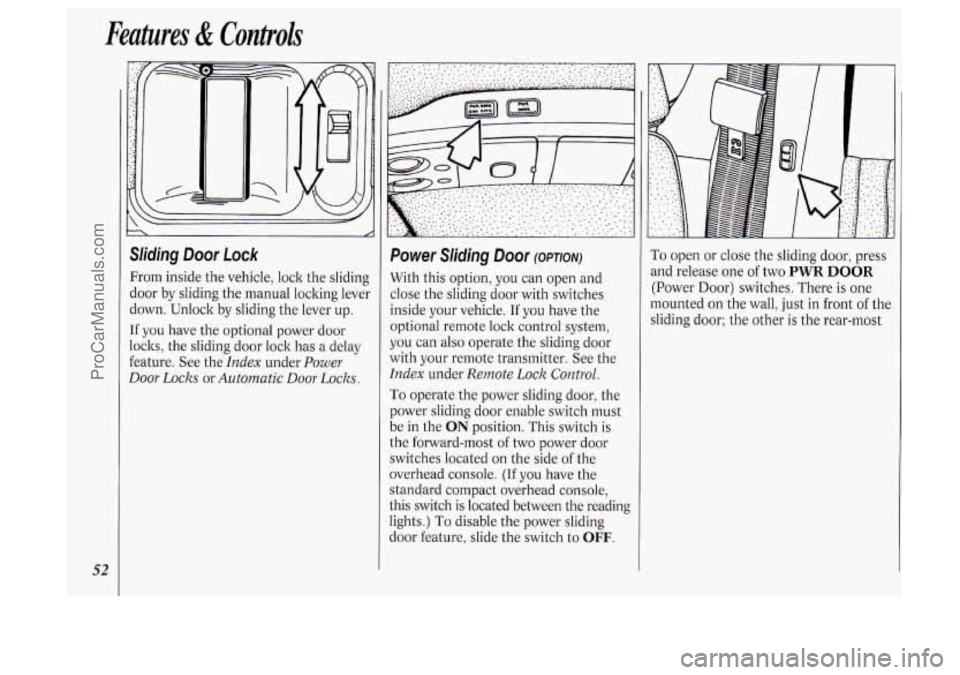 OLDSMOBILE SILHOUETTE 1994 Owners Manual Features & Controls
52
Sliding Door Lock
From inside the vehicle, lock the sliding
door by sliding the manual locking lever
down. Unlock by sliding the lever up.
If you have the opti OLDSMOBILE SILHOUETTE 1994 Owners Manual Features & Controls
52
Sliding Door Lock
From inside the vehicle, lock the sliding
door by sliding the manual locking lever
down. Unlock by sliding the lever up.
If you have the opti