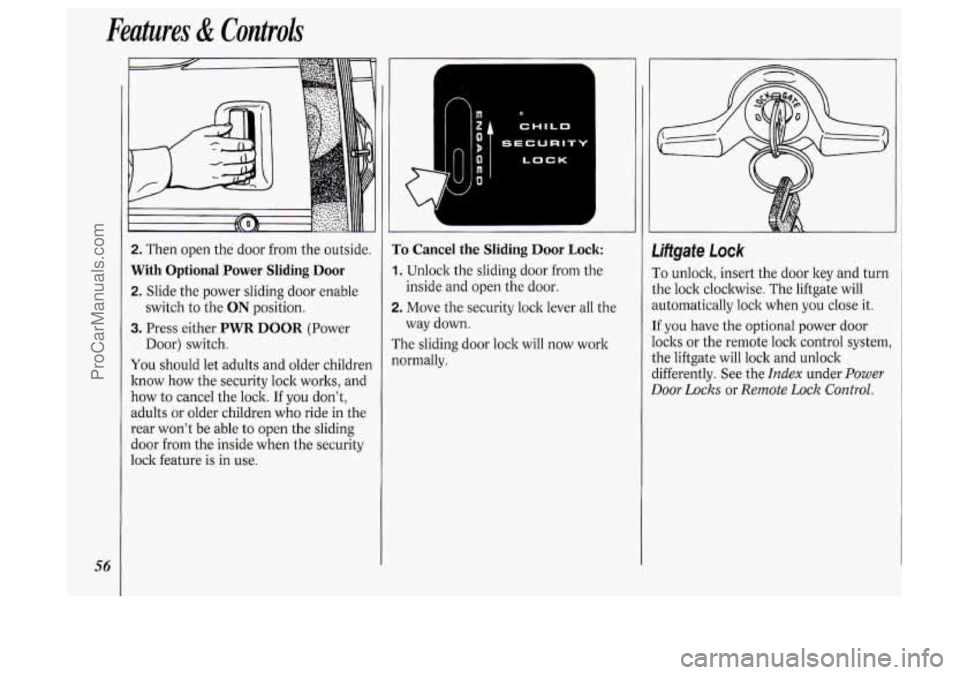 OLDSMOBILE SILHOUETTE 1994 Owners Manual Features & Controls
56
2. Then open the door from the outside.
With Optional Power Sliding Door
2. Slide the power sliding door enable
3. Press either PWR DOOR (Power
You should let a OLDSMOBILE SILHOUETTE 1994 Owners Manual Features & Controls
56
2. Then open the door from the outside.
With Optional Power Sliding Door
2. Slide the power sliding door enable
3. Press either PWR DOOR (Power
You should let a