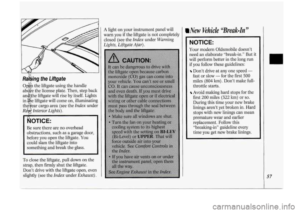 OLDSMOBILE SILHOUETTE 1994  Owners Manual Raising the Liftgate 
Open  the liftgate using  the handle 
above  the license  plate.  Then,  step  back 
and  the  liftgate will rise by itself. Lights 
in  the  liftgate  will come  on, illuminatin