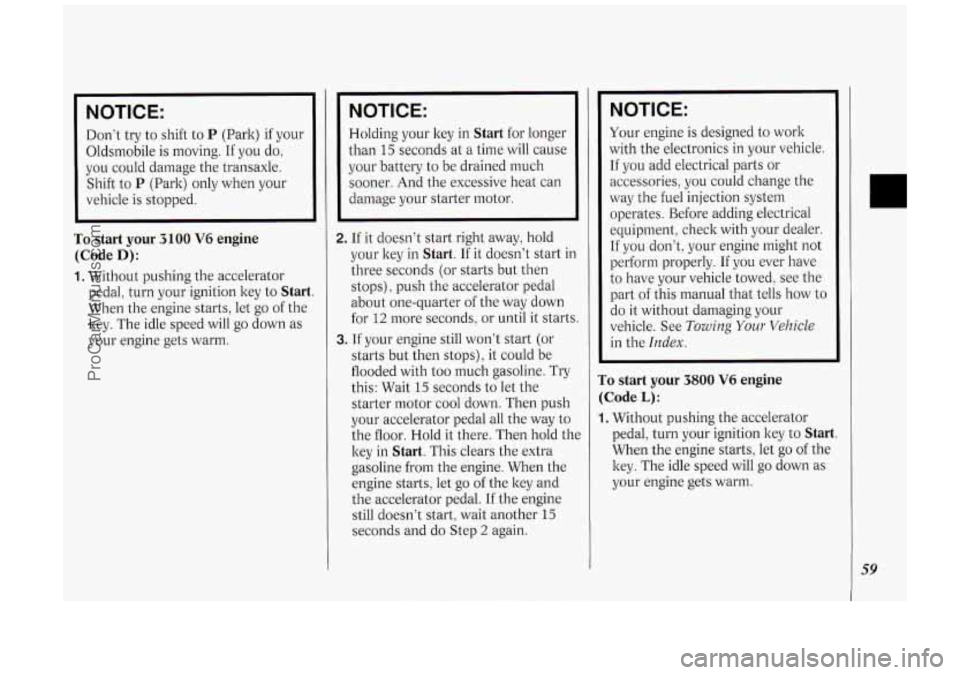 OLDSMOBILE SILHOUETTE 1994 Owners Manual NOTICE:
Don‘t try to shift to P (Park) if your
Oldsmobile is moving. If you do,
you could damage the transaxle.
Shift to
P (Park) only when your
vehicle is stopped.
To start your OLDSMOBILE SILHOUETTE 1994 Owners Manual NOTICE:
Don‘t try to shift to P (Park) if your
Oldsmobile is moving. If you do,
you could damage the transaxle.
Shift to
P (Park) only when your
vehicle is stopped.
To start your