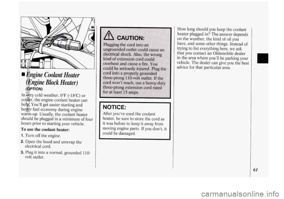 OLDSMOBILE SILHOUETTE 1994 Owners Manual Engine Cooknt Heater
(Engine
Block Heater)
(OPTION)
In very cold weather, 0°F (-18°C) or
colder, the engine coolant heater can
help. You’ll get easier starting and
better fuel OLDSMOBILE SILHOUETTE 1994 Owners Manual Engine Cooknt Heater
(Engine
Block Heater)
(OPTION)
In very cold weather, 0°F (-18°C) or
colder, the engine coolant heater can
help. You’ll get easier starting and
better fuel