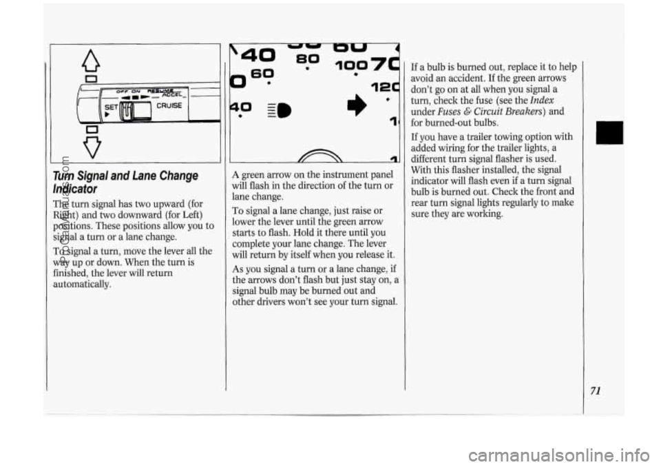OLDSMOBILE SILHOUETTE 1994 Owners Manual 0
Turn Signal and Lane Change
lndicafor
The turn signal has two upward (for
Right) and two downward (for Left)
positions. These positions allow you to
signal a turn or a lane OLDSMOBILE SILHOUETTE 1994 Owners Manual 0
Turn Signal and Lane Change
lndicafor
The turn signal has two upward (for
Right) and two downward (for Left)
positions. These positions allow you to
signal a turn or a lane