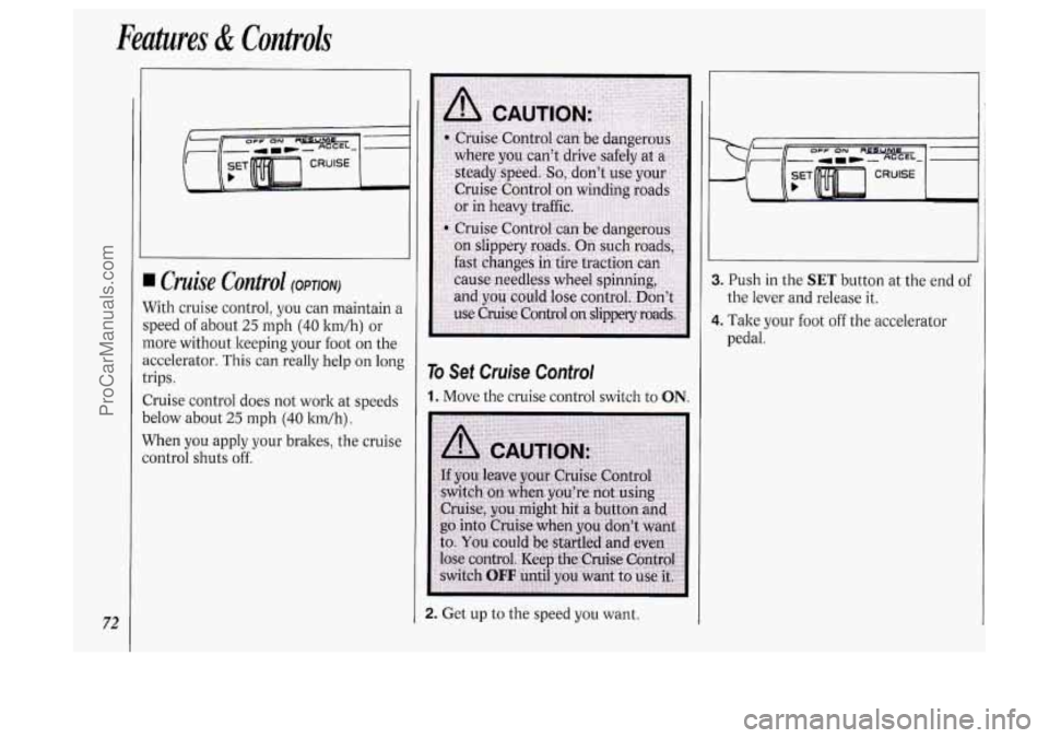 OLDSMOBILE SILHOUETTE 1994  Owners Manual Features & Controls 
72 
I Cruise Control (OPTION) 
With cruise  control, you can  maintain  a 
speed  of about 
25 mph (40 lun/h)  or 
more  without  keeping your foot  on the 
accelerator. 
This can