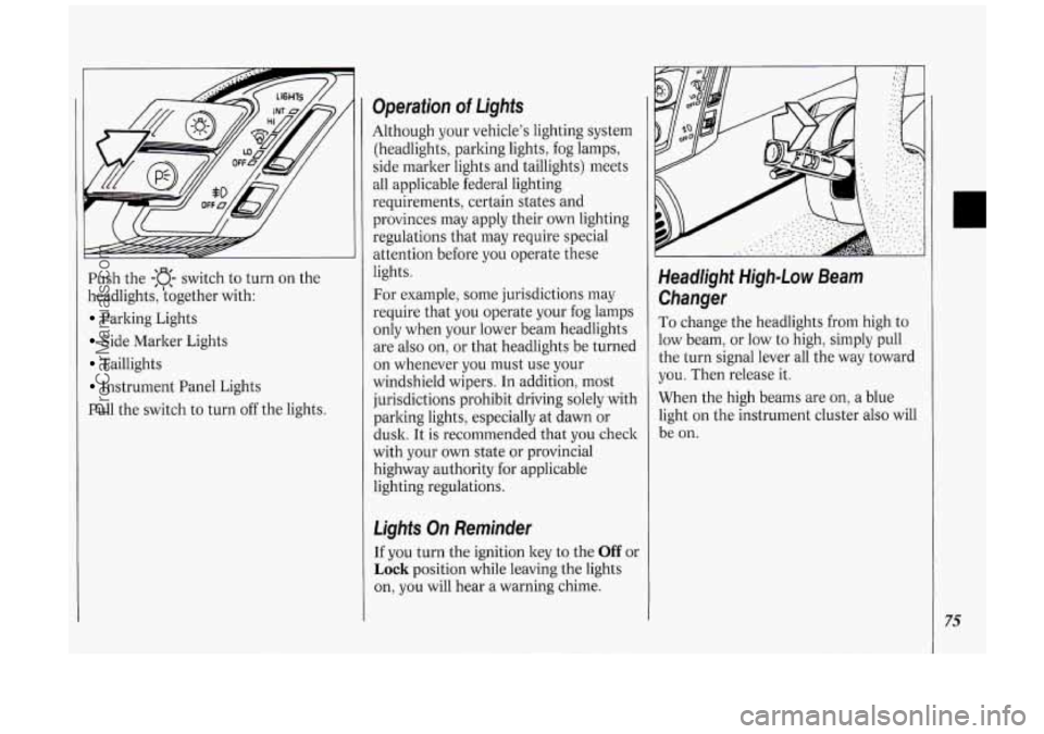 OLDSMOBILE SILHOUETTE 1994  Owners Manual Push the -:a- switch  to  turn  on  the 
headlights,  kogether with: 
Parking Lights 
Side Marker Lights 
Taillights 
Instrument  Panel  Lights 
Pull  the switch  to  turn  off the  lights. 
Operation