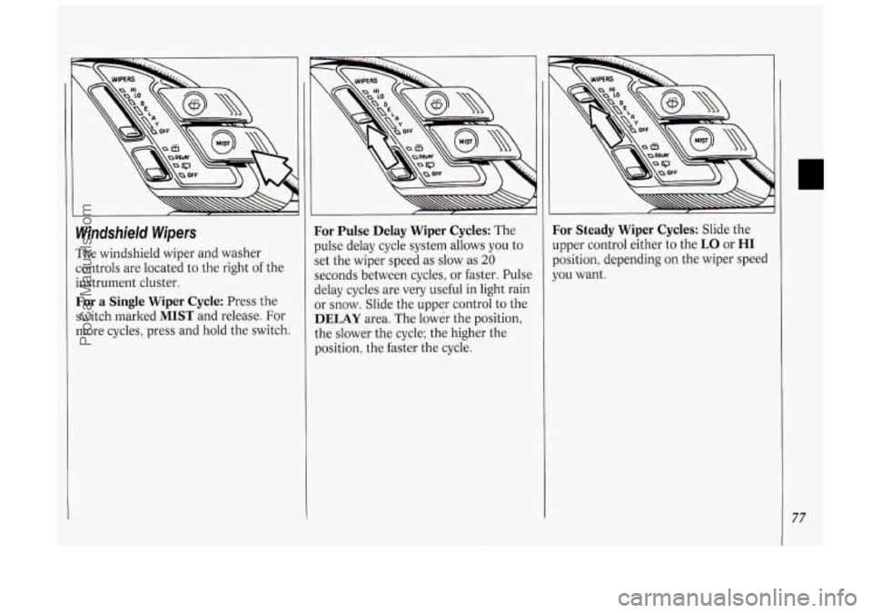 OLDSMOBILE SILHOUETTE 1994  Owners Manual Windshield  Wipers 
The windshield wiper  and  washer 
controls  are  located  to  the right of the 
instrument  cluster. 
For  a  Single  Wiper  Cycle: Press  the 
switch marked 
MIST and  release.  