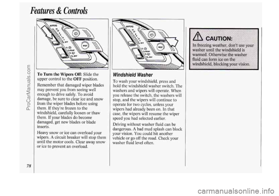 OLDSMOBILE SILHOUETTE 1994 Owners Manual Feutuves & Conlrok
78
To Turn the Wipers Off Slide the
upper control to the
OFF position.
Remember that damaged wiper blades
may prevent you from seeing well
enough to drive safely.
T OLDSMOBILE SILHOUETTE 1994 Owners Manual Feutuves & Conlrok
78
To Turn the Wipers Off Slide the
upper control to the
OFF position.
Remember that damaged wiper blades
may prevent you from seeing well
enough to drive safely.
T