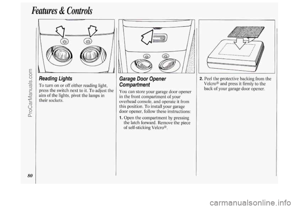 OLDSMOBILE SILHOUETTE 1994  Owners Manual Features & Controls 
80 
Reading  Lights 
To turn on or off  either  reading light, 
press  the switch  next to it. 
To adjust  the 
aim  of the  lights,  pivot the lamps  in 
their  sockets. 
Garage 