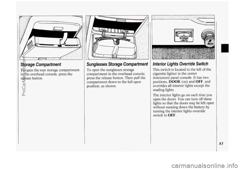 OLDSMOBILE SILHOUETTE 1994  Owners Manual Storage  Compartment 
To  open the  rear storage compartment 
in  the  overhead  console, press the 
release  button. 
Sunglasses  Storage  Compartment 
To open  the  sunglasses  storage 
compartment 