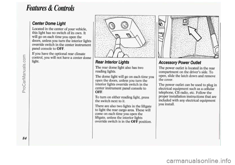 OLDSMOBILE SILHOUETTE 1994 Owners Manual Features & Controls
84
Center Dome Light
Located in the center of your vehicle,
this light has no switch of its
own. It
will go on each time you open the
doors, unless you turn the OLDSMOBILE SILHOUETTE 1994 Owners Manual Features & Controls
84
Center Dome Light
Located in the center of your vehicle,
this light has no switch of its
own. It
will go on each time you open the
doors, unless you turn the
