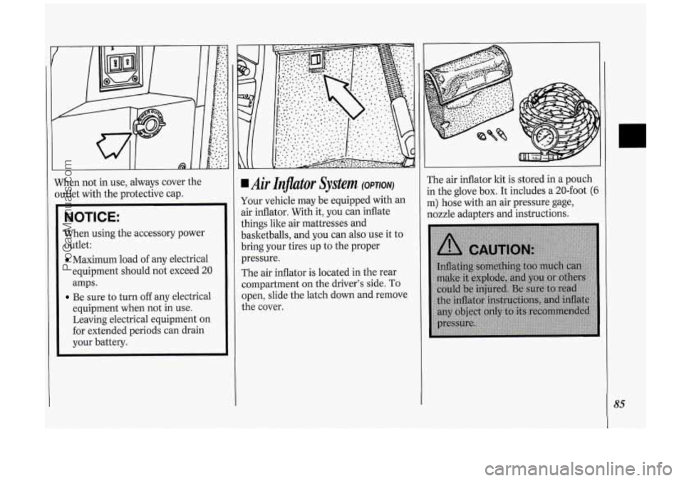 OLDSMOBILE SILHOUETTE 1994  Owners Manual When not  in  use,  always  cover  the 
outlet  with  the protective  cap. 
NOTICE: 
When using  the accessory  power 
outlet: 
Maximum load  of any  electrical 
equipment  should  not  exceed 
20 
am