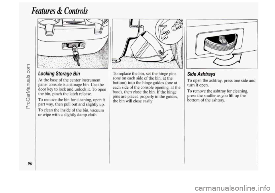 OLDSMOBILE SILHOUETTE 1994  Owners Manual Features & Controls 
90 
Locking Storage Bin 
At the  base  of the  center  instrument 
panel console  is a storage bin.  Use the 
door  key 
to lock and unlock  it. To open 
the  bin,  pinch the latc