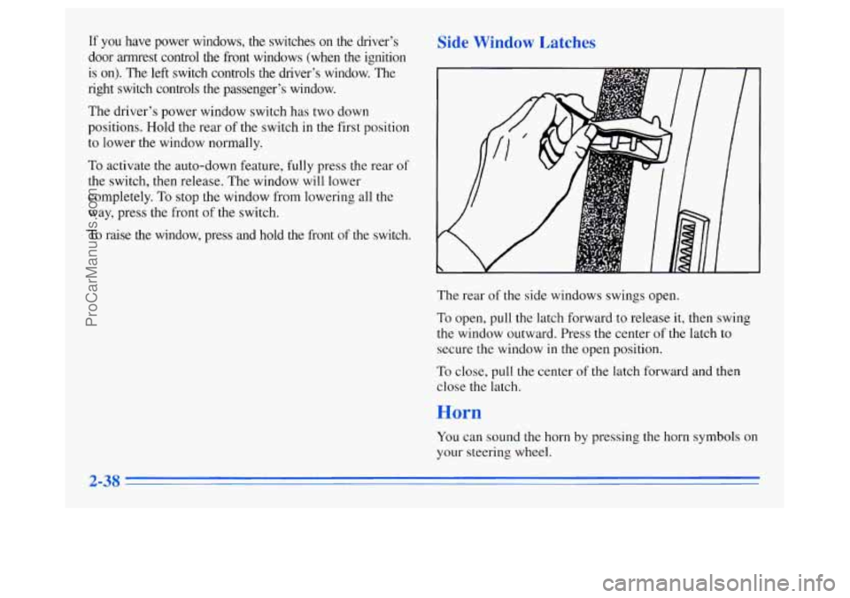 OLDSMOBILE SILHOUETTE 1996  Owners Manual If you have  power  windows,  the  switches  on  the  drivers 
door  armrest  control  the  front  windows  (when  the  ignition 
is  on).  The left  switch  controls  the  drivers  window.  The 
ri