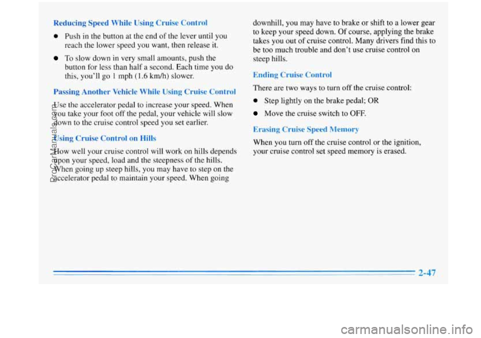 OLDSMOBILE SILHOUETTE 1996  Owners Manual Reducing Speed While  Using  Cruise  Control 
0 Push in the button at the end  of the lever until  you 
reach  the  lower speed 
you want, then  release  it. 
To slow down  in  very  small  amounts,  