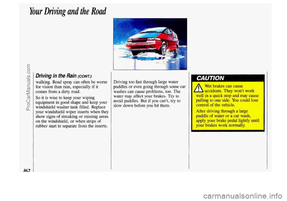 OLDSMOBILE SILHOUETTE 1993  Owners Manual Your Driving and the Road 
I42 
Driving  in the Rain (CONT:) 
walking.  Road  spray can often  be  worse 
for  vision  than  rain, especially  if  it 
comes  from a dirty  road. 
So it is  wise  to  k