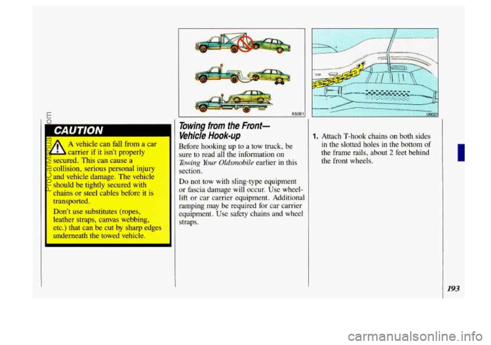 OLDSMOBILE SILHOUETTE 1993  Owners Manual CAUTION 
A 
A  vehicle  can  fall  from a car 
carrier  if  it  isn’t  properly 
secured. This  can cause a 
collision, serious  personal  injury 
and  vehicle  damage.  The vehicle 
should  be  tig