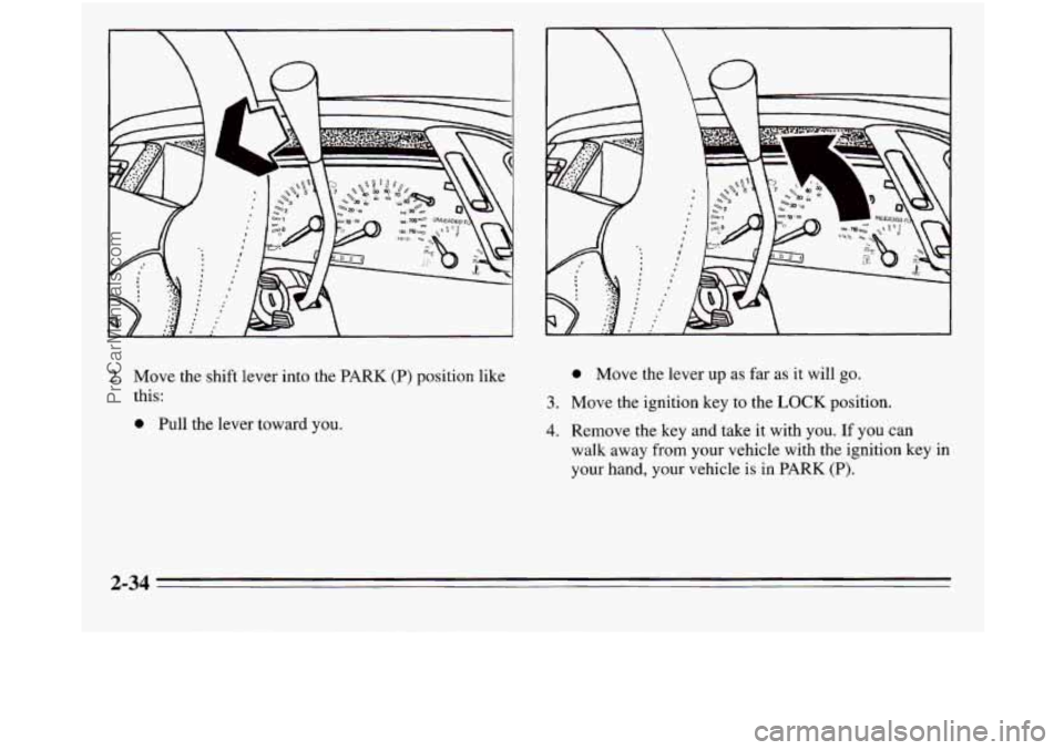 OLDSMOBILE SILHOUETTE 1995  Owners Manual 2. Move  the shift lever  into  the  PARK (P) position like 
this: 
0 Pull the lever  toward  you. 
0 Move the lever up as far as it will go. 
3. Move  the ignition key  to  the LOCK position. 
4. Rem