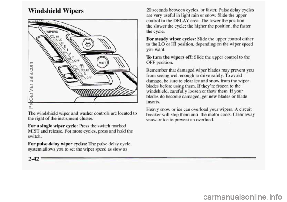 OLDSMOBILE SILHOUETTE 1995 Owners Manual Windshield Wipers
The windshield wiper and washer controls are located to
the right of the instrument cluster.
For a single wiper cycle: Press the switch marked
MIST and release. For mor OLDSMOBILE SILHOUETTE 1995 Owners Manual Windshield Wipers
The windshield wiper and washer controls are located to
the right of the instrument cluster.
For a single wiper cycle: Press the switch marked
MIST and release. For mor