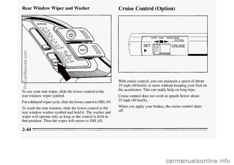 OLDSMOBILE SILHOUETTE 1995  Owners Manual Rear  Window  Wiper  and  Washer 
To use your rear wiper,  slide  the lower control to the 
rear  window wiper symbol. 
For  a delayed  wiper  cycle,  slide  the  lower  control 
to DELAY 
To wash the