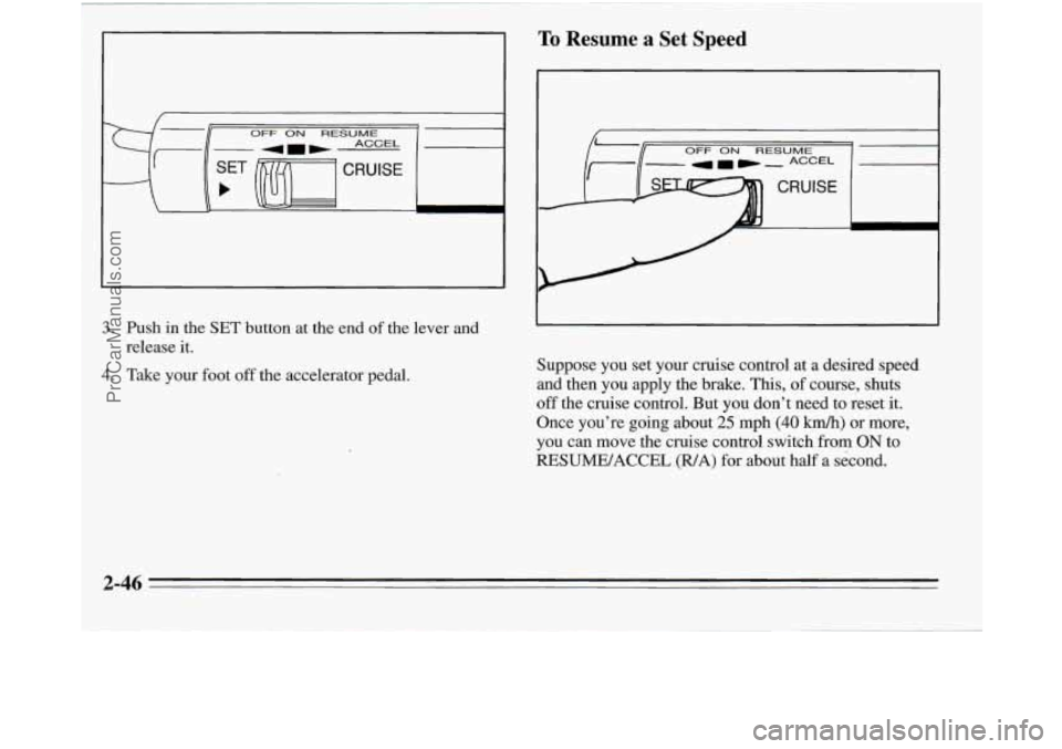 OLDSMOBILE SILHOUETTE 1995  Owners Manual OFF ON RESUME ACCEL 
3. Push in the SET button  at  the  end  of the  lever  and 
release  it. 
4. Take  your  foot off the  accelerator  pedal. 
To Resume a Set Speed 
E 
OFF ON RESUME 
II=-- ACCEL 
