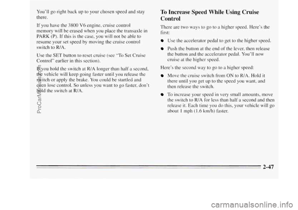 OLDSMOBILE SILHOUETTE 1995 Owners Manual You’ll go right back up to your chosen speed and stay
there.
If you have the 3800 V6 engine, cruise control
memory will be erased when you place
the transaxle in
PARK (P). If this is OLDSMOBILE SILHOUETTE 1995 Owners Manual You’ll go right back up to your chosen speed and stay
there.
If you have the 3800 V6 engine, cruise control
memory will be erased when you place
the transaxle in
PARK (P). If this is