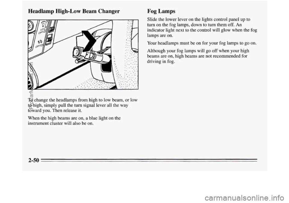 OLDSMOBILE SILHOUETTE 1995  Owners Manual Headlamp High-Low Beam  Changer 
To change the headlamps from high to low beam,  or low 
to  high, simply  pull  the  turn  signal  lever  all  the  way 
toward  you. Then release  it. 
When the high 