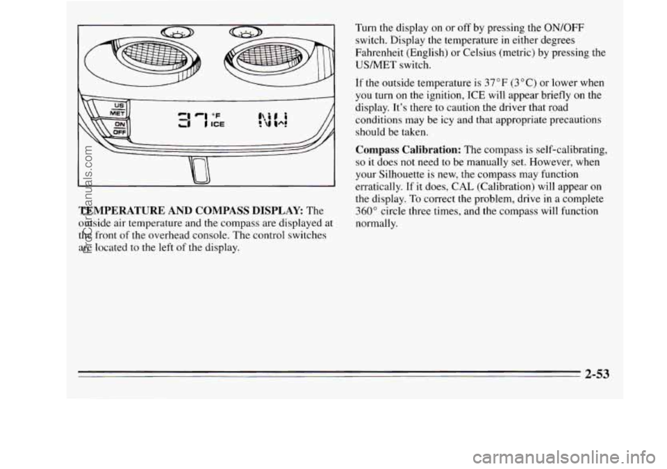 OLDSMOBILE SILHOUETTE 1995  Owners Manual L 
TEMPERATURE  AND  COMPASS  DISPLAY The 
outside  air  temperature  and the compass are displayed  at 
the front of the overhead  console.  The  control  switches 
are  located  to  the left of the 