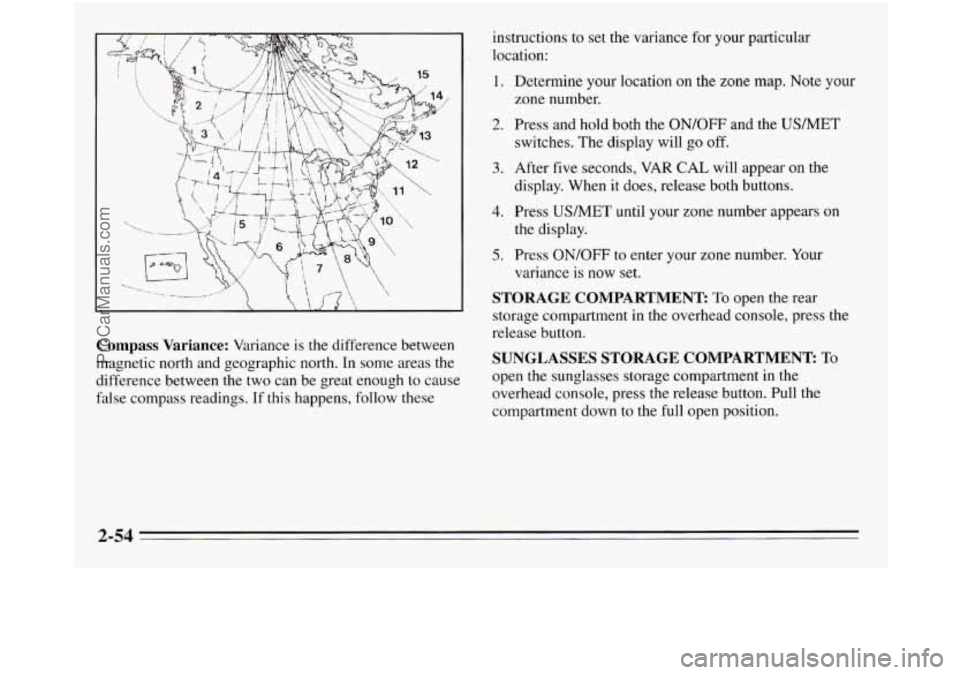 OLDSMOBILE SILHOUETTE 1995  Owners Manual Compass Variance: Variance is the  difference between 
magnetic north and geographic north.  In some  areas 
the 
difference  between the two can be great enough to cause 
false  compass readings.  If