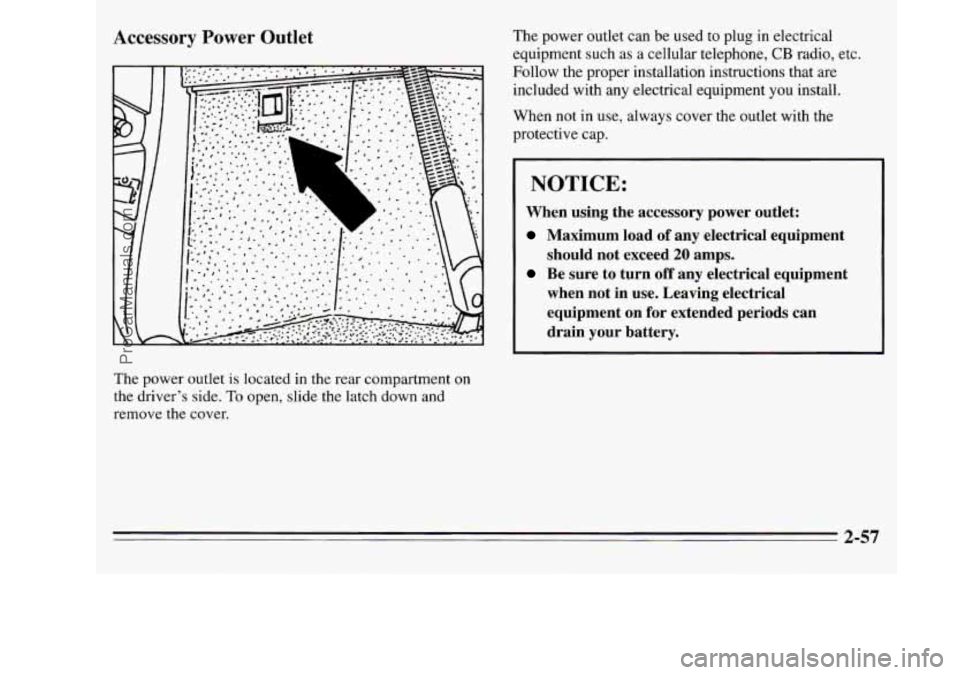 OLDSMOBILE SILHOUETTE 1995  Owners Manual Accessory  Power  Outlet 
The power outlet is located in the rear  compartment  on 
the  driver’s side. 
To open,  slide  the  latch  down and 
remove the cover.  The 
power outlet  can be used  to 