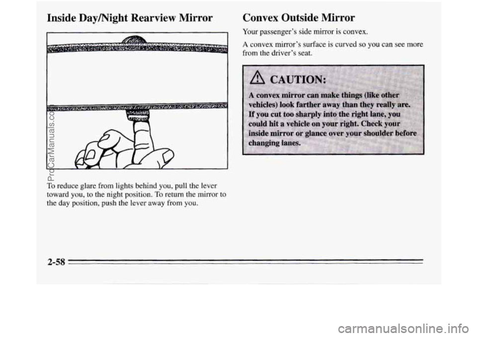 OLDSMOBILE SILHOUETTE 1995  Owners Manual Inside  Daymight  Rearview  Mirror  Convex  Outside  Mirror 
Your passenger’s  side mirror is convex. 
A convex mirror’s surface is curved so you can see more 
from the driver’s seat. 
To reduce