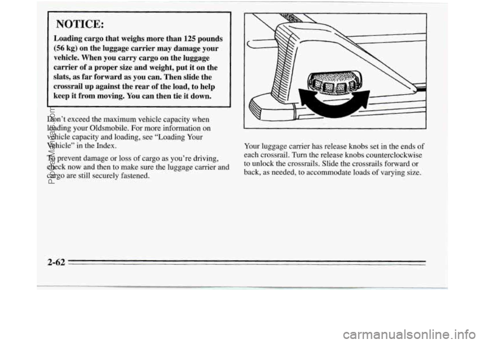 OLDSMOBILE SILHOUETTE 1995  Owners Manual NOTICE: 
Loading  cargo  that weighs more  than 125 pounds 
(56 kg)  on  the  luggage  carrier  may  damage  your 
vehicle.  When you carry  cargo 
on the  luggage 
carrier  of 
a proper size and  wei