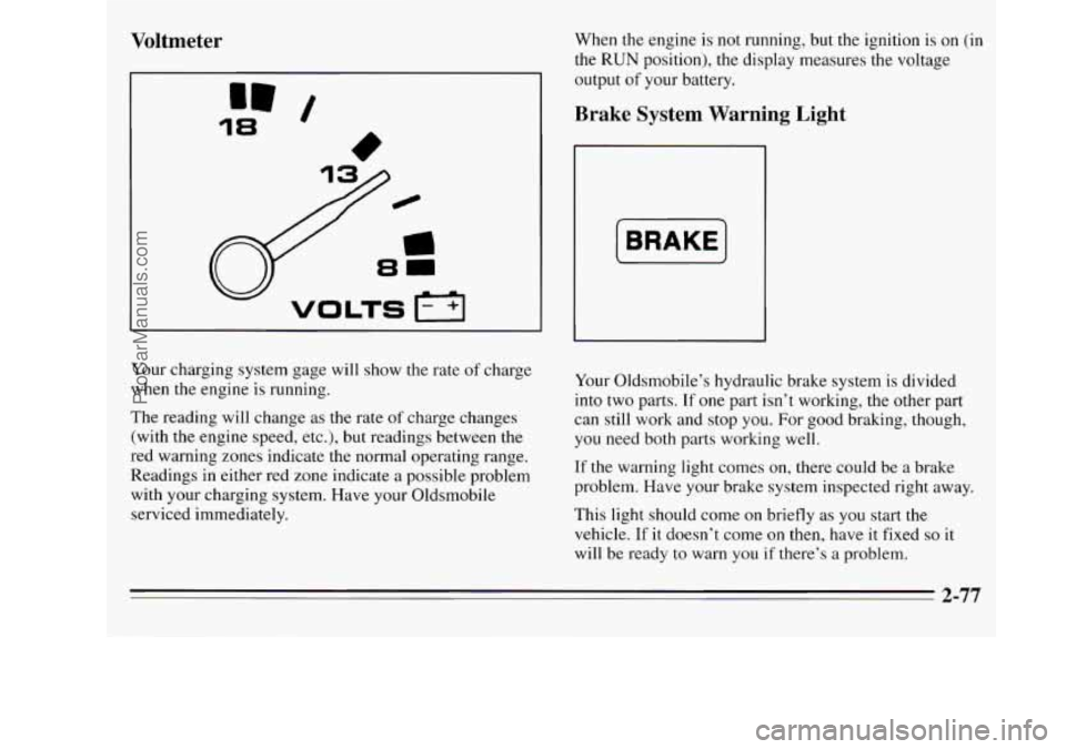 OLDSMOBILE SILHOUETTE 1995 Owners Manual Voltmeter
18
” /
When the engine is not running, but the ignition is on (in
the RUN position), the display measures the voltage
output
of your battery.
Brake System Warning Light
[ OLDSMOBILE SILHOUETTE 1995 Owners Manual Voltmeter
18
” /
When the engine is not running, but the ignition is on (in
the RUN position), the display measures the voltage
output
of your battery.
Brake System Warning Light
[