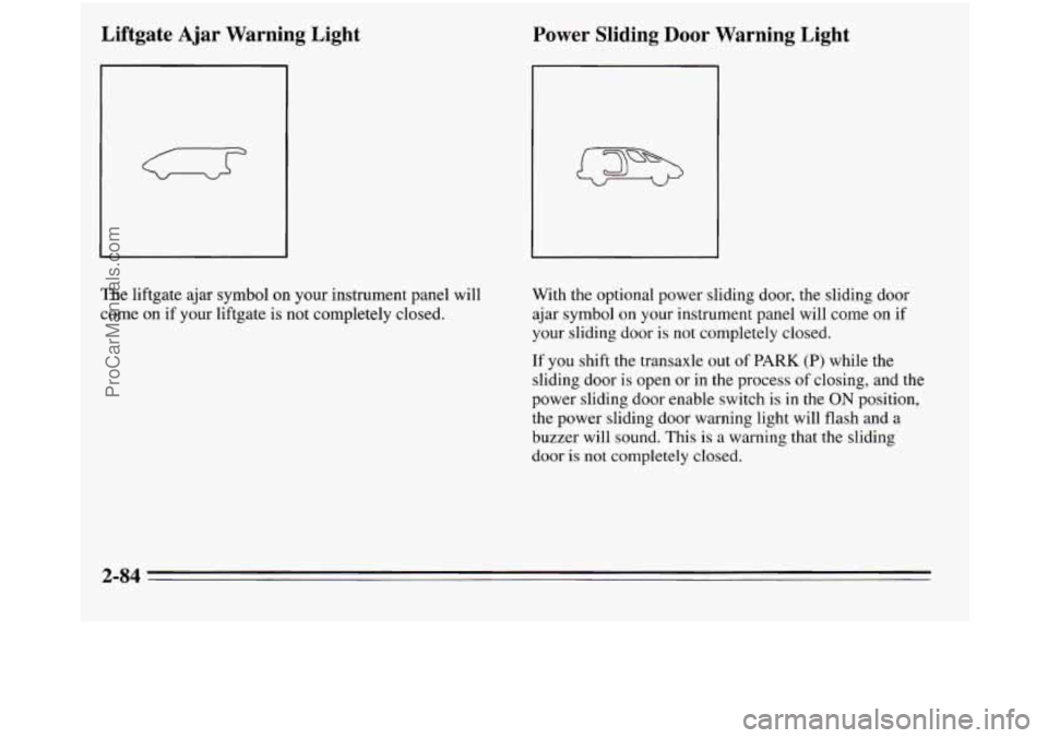 OLDSMOBILE SILHOUETTE 1995  Owners Manual The liftgate ajar symbol on your  instrument panel will 
come 
on if your  liftgate  is  not completely closed. 
Power Sliding Door Warning Light 
With the optional power sliding door, the sliding doo