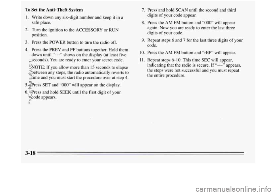 OLDSMOBILE SILHOUETTE 1995 Owners Manual To Set the Anti-Theft System
1. Write down any six-digit number and keep it in a
safe place.
2. Turn the ignition to the ACCESSORY or RUN
position.
3. Press the POWER button to turn the rad OLDSMOBILE SILHOUETTE 1995 Owners Manual To Set the Anti-Theft System
1. Write down any six-digit number and keep it in a
safe place.
2. Turn the ignition to the ACCESSORY or RUN
position.
3. Press the POWER button to turn the rad