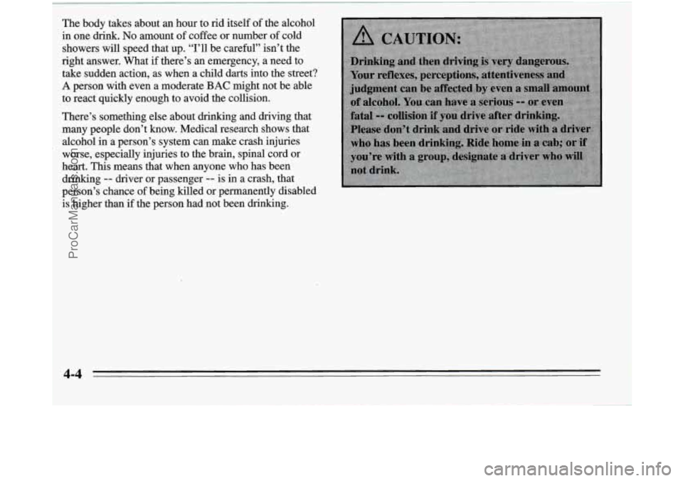 OLDSMOBILE SILHOUETTE 1995  Owners Manual The body takes about an hour to  rid itself of the alcohol 
in  one 
drink. No amount  of coffee  or number  of cold 
showers  will speed that  up. 
“I’ll be careful” isn’t the 
right  answer.