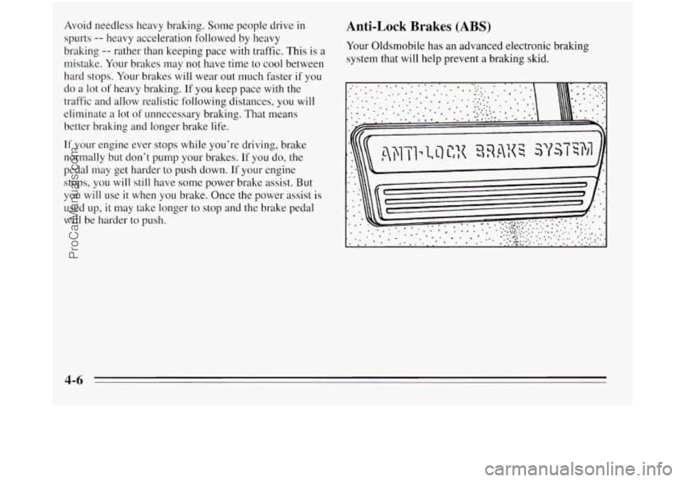 OLDSMOBILE SILHOUETTE 1995  Owners Manual Avoid needless  heavy braking.  Some people drive  in 
spurts 
-- heavy  acceleration followed  by heavy 
braking 
-- rather  than keeping pace with traffic. This is a 
mistake.  Your brakes  may not 
