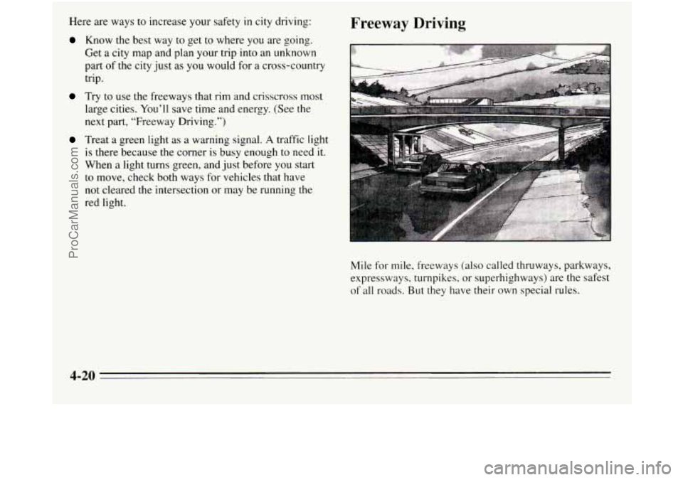 OLDSMOBILE SILHOUETTE 1995  Owners Manual Here are ways to increase your safety  in city driving: 
Know  the best  way  to get to where  you are going. 
Get 
a city map and plan your  trip  into an unknown 
part 
of the city  just as you  wou