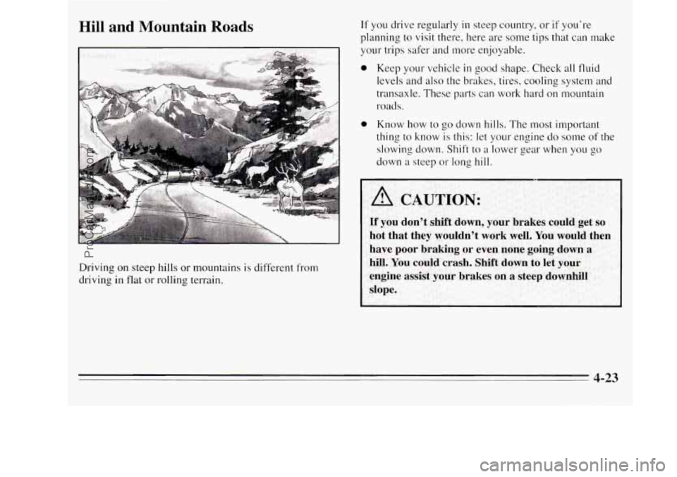 OLDSMOBILE SILHOUETTE 1995  Owners Manual Hill and  Mountain  Roads 
Driving  on  steep hills or mountains is different from 
driving  in flat  or  rolling  terrain. 
If you drive  regularly in steep country,  or if you’re 
planning to  vis