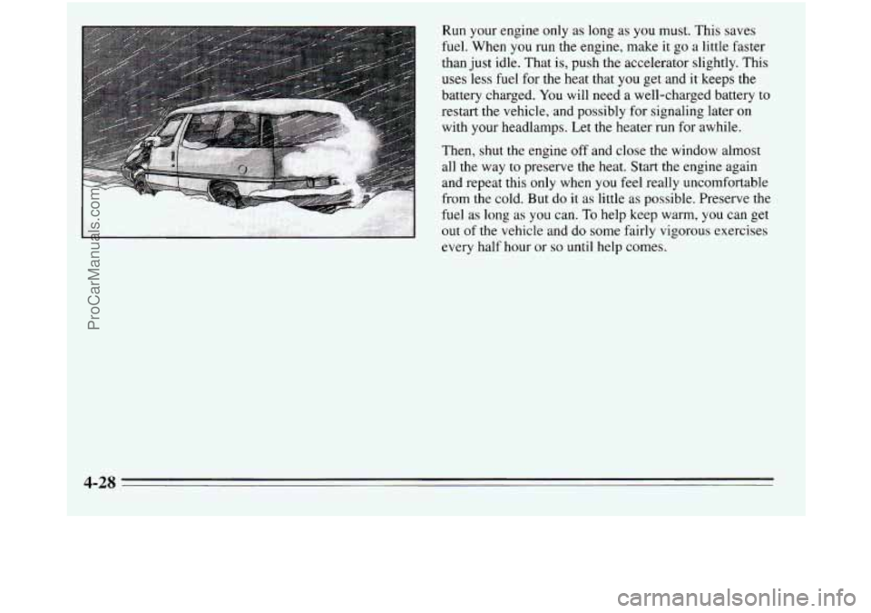 OLDSMOBILE SILHOUETTE 1995  Owners Manual Run your  engine  only as long as  you must.  This  saves 
fuel.  When 
you run the  engine,  make it  go a little faster 
than  just idle. That  is, push the accelerator slightly.  This 
uses  less f