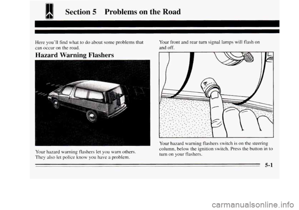 OLDSMOBILE SILHOUETTE 1995  Owners Manual w 
Section 5 Problems on the Road 
Here you’ll find what to do  about  some problems  that 
can  occur 
on the road. 
Hazard  Warning  Flashers 
Your  hazard warning  flashers  let you warn others. 
