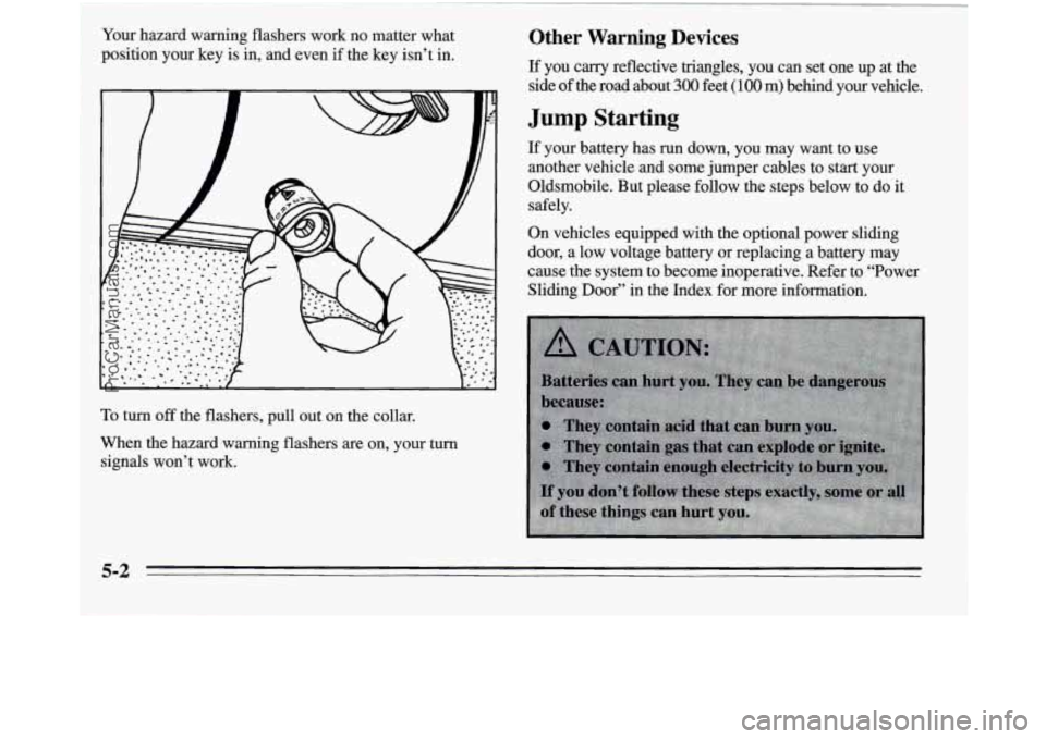 OLDSMOBILE SILHOUETTE 1995  Owners Manual Your hazard warning flashers work no matter what 
position your key is in, and even  if the key isn’t  in. 
To turn off the flashers, pull  out on the  collar. 
When  the hazard warning flashers are
