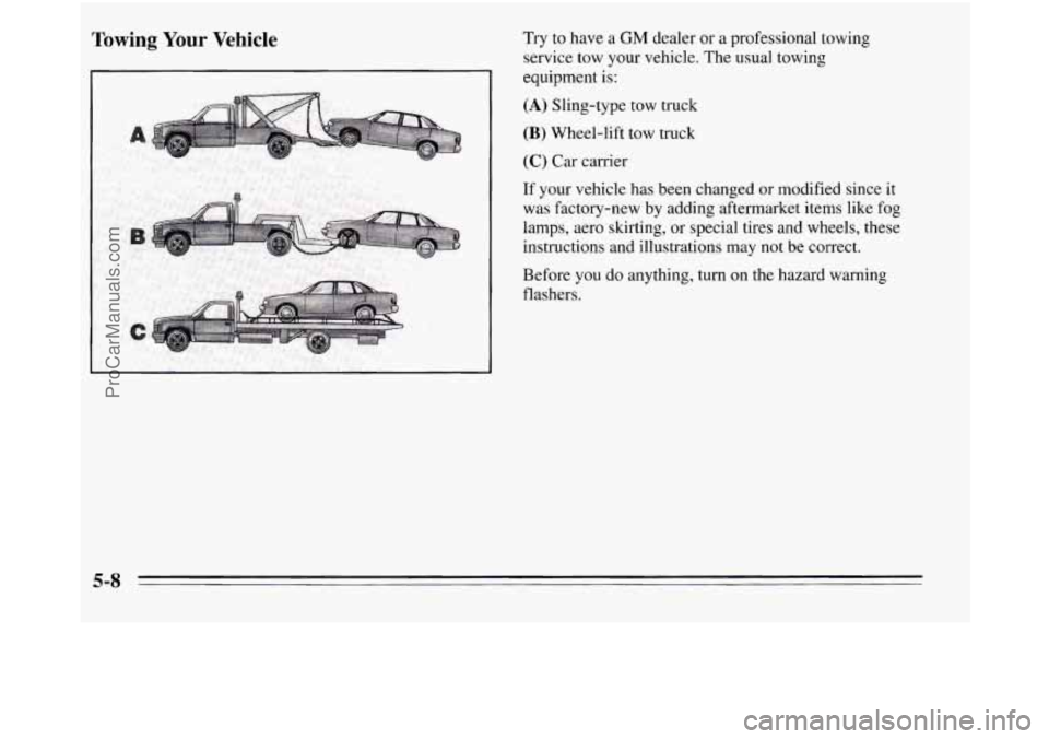 OLDSMOBILE SILHOUETTE 1995  Owners Manual Towing Your Vehicle 
J 
I 
Try to have a GM dealer  or a professional towing 
service  tow your vehicle. The usual towing 
equipment 
is: 
(A) Sling-type  tow truck 
(B) Wheel-lift  tow truck 
(C) Car