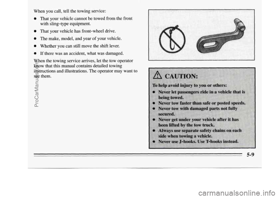 OLDSMOBILE SILHOUETTE 1995  Owners Manual When you call,  tell the  towing  service: 
0 That  your vehicle  cannot  be  towed from the  front 
0 That your vehicle has  front-wheel  drive. 
0 The make, model, and year of your  vehicle. 
0 Whet