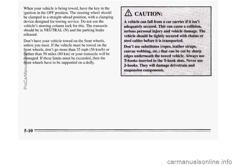 OLDSMOBILE SILHOUETTE 1995  Owners Manual When your vehicle is  being towed, have the key  in the 
ignition 
in the OFF position.  The steering  wheel should 
be clamped  in a straight-ahead position, with a clamping 
device  designed  for to