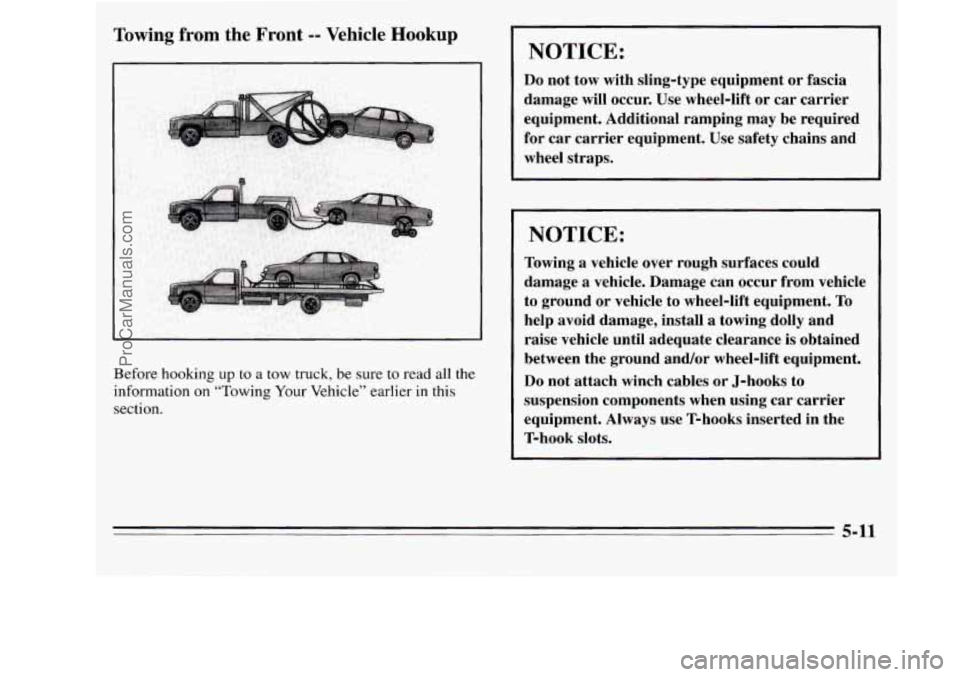 OLDSMOBILE SILHOUETTE 1995  Owners Manual Towing from the Front -- Vehicle Hookup 
Before  hooking up to a tow truck, be sure  to read all the 
information 
on “Towing  Your  Vehicle”  earlier in this 
section. 
I NOTICE: 
Do not  tow  wi