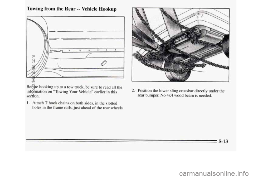 OLDSMOBILE SILHOUETTE 1995  Owners Manual Towing from the Rear -- Vehicle Hookup 
Before hooking up to a tow truck,  be sure  to  read  all the 
information on “Towing  Your  Vehicle” earlier in this 
section. 
1. Attach  T-hook  chains o