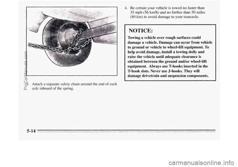 OLDSMOBILE SILHOUETTE 1995  Owners Manual 4. Be certain your vehicle is towed no faster than 
35 mph (56 km/h) and no farther  than 50 miles 
(80 km) to avoid damage to your transaxle. 
NOTICE: 
Towing a vehicle  over  rough  surfaces  could 