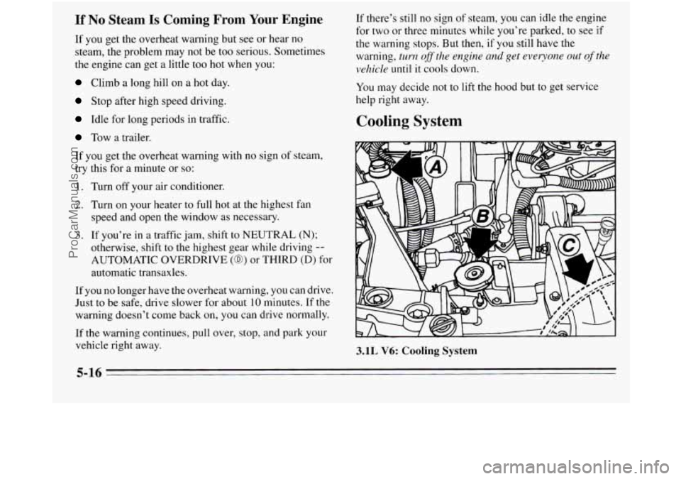 OLDSMOBILE SILHOUETTE 1995 Owners Manual If No Steam Is Coming From Your Engine
If you get the overheat warning but see or hear no
steam, the problem may not be too serious. Sometimes
the engine can get
a little too hot when OLDSMOBILE SILHOUETTE 1995 Owners Manual If No Steam Is Coming From Your Engine
If you get the overheat warning but see or hear no
steam, the problem may not be too serious. Sometimes
the engine can get
a little too hot when