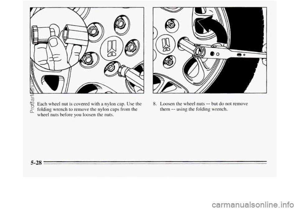 OLDSMOBILE SILHOUETTE 1995  Owners Manual n 74 
LIII 
I. 
A 
7. Each wheel  nut is  covered  with a nylon cap. Use the 
folding wrench  to  remove the nylon  caps  from  the 
wheel  nuts before 
you loosen the nuts. 
8. Loosen  the wheel  nut