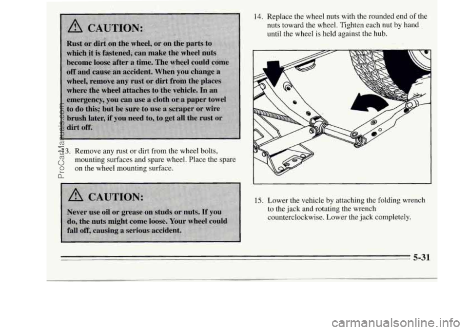 OLDSMOBILE SILHOUETTE 1995  Owners Manual 13. Remove any rust or dirt from the wheel bolts, 
mounting surfaces and  spare wheel. Place the spare 
on  the  wheel mounting  surface. 
14. Replace the wheel nuts with the rounded end of the 
nuts 
