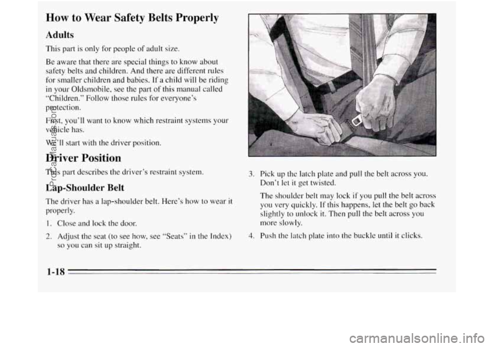 OLDSMOBILE SILHOUETTE 1995 Owners Manual How to Wear Safety Belts Properly
Adults
This part is only for people of adult size.
Be aware that there are special things to know about
safety belts and children. And there are different r OLDSMOBILE SILHOUETTE 1995 Owners Manual How to Wear Safety Belts Properly
Adults
This part is only for people of adult size.
Be aware that there are special things to know about
safety belts and children. And there are different r